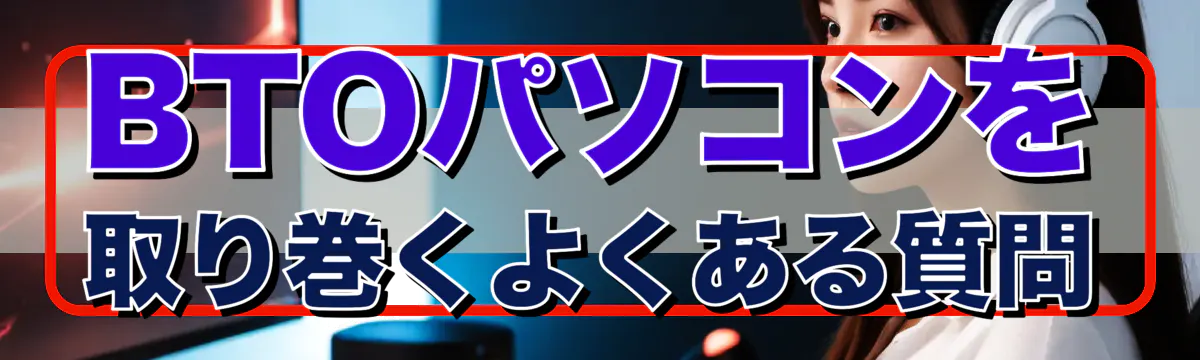 BTOパソコンを取り巻くよくある質問