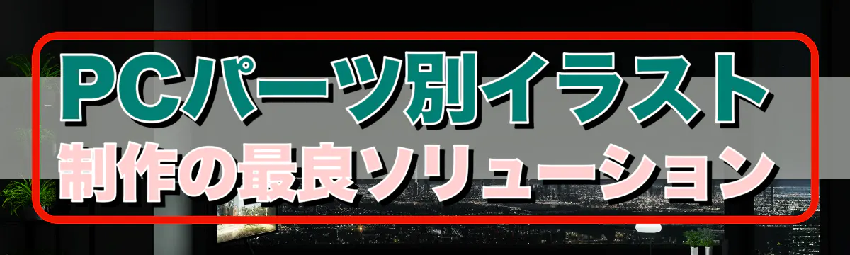 PCパーツ別イラスト制作の最良ソリューション