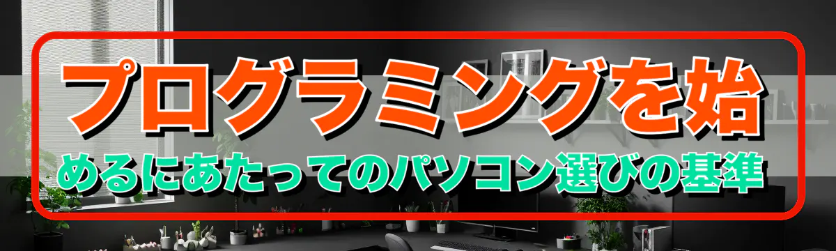 プログラミングを始めるにあたってのパソコン選びの基準