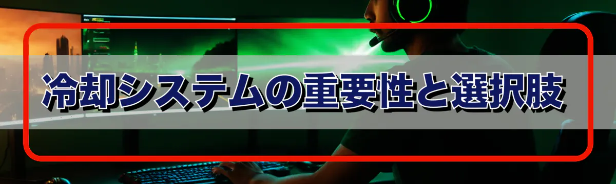 冷却システムの重要性と選択肢