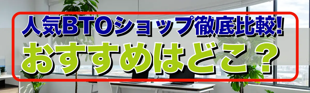 人気BTOショップ徹底比較! おすすめはどこ？