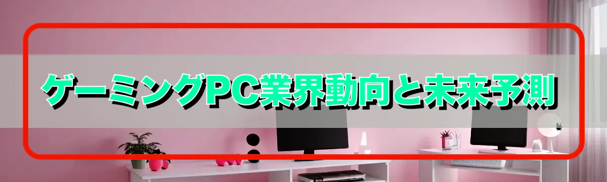 ゲーミングPC業界動向と未来予測