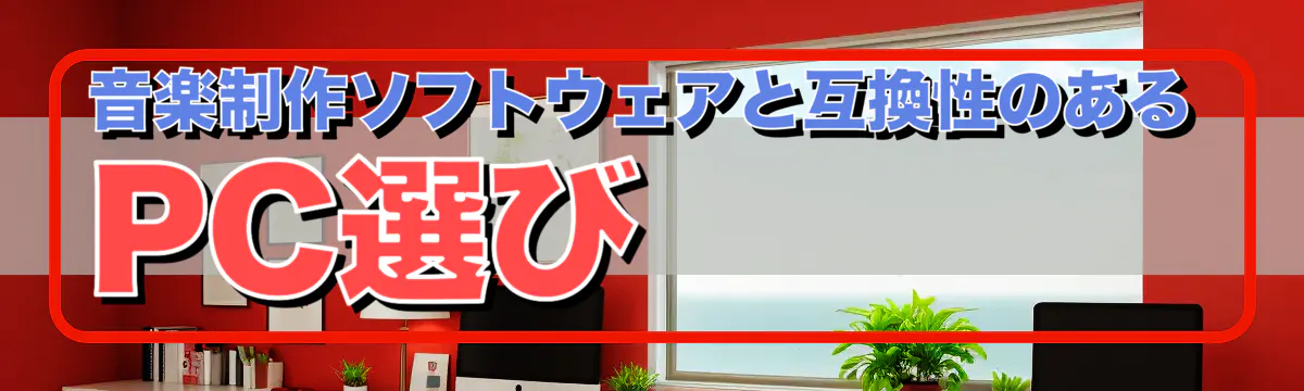 音楽制作ソフトウェアと互換性のあるPC選び