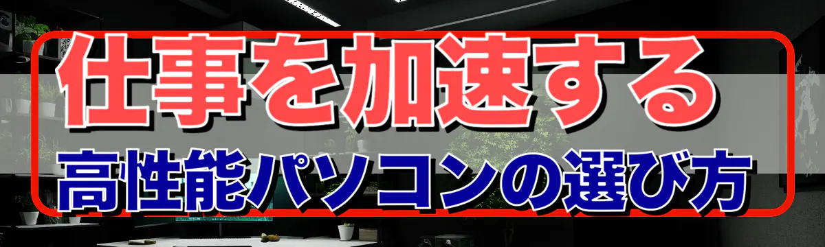 仕事を加速する高性能パソコンの選び方