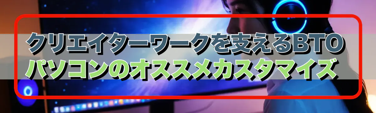 クリエイターワークを支えるBTOパソコンのオススメカスタマイズ 
