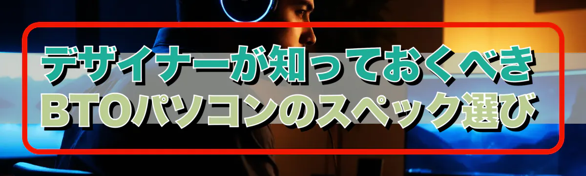 デザイナーが知っておくべきBTOパソコンのスペック選び
