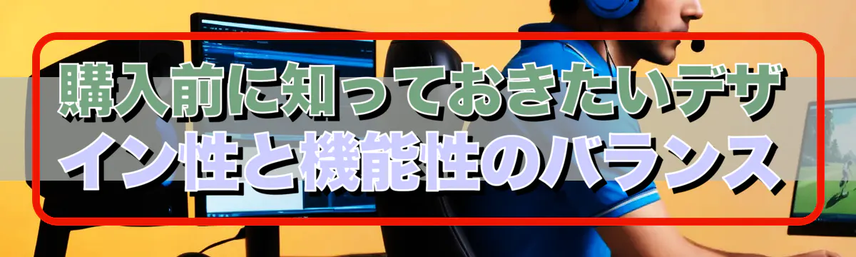 購入前に知っておきたいデザイン性と機能性のバランス
