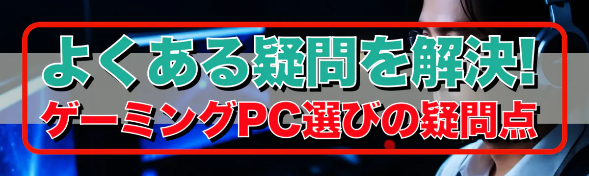 よくある疑問を解決! ゲーミングPC選びの疑問点
