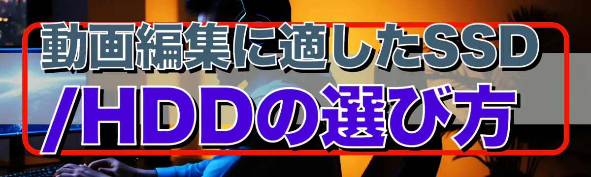 動画編集に適したSSD/HDDの選び方 
