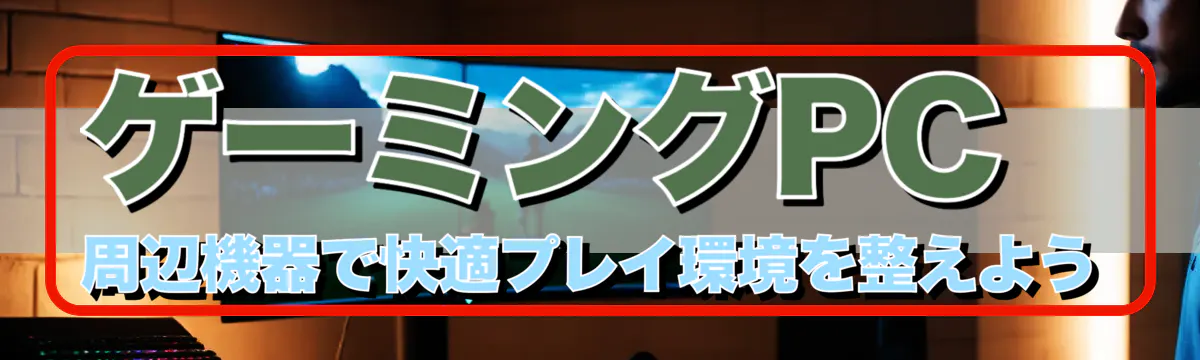 ゲーミングPC周辺機器で快適プレイ環境を整えよう
