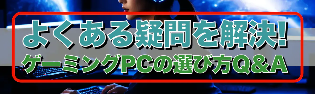 よくある疑問を解決! ゲーミングPCの選び方Q&A
