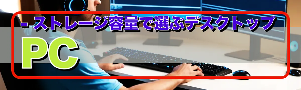 - ストレージ容量で選ぶデスクトップPC
