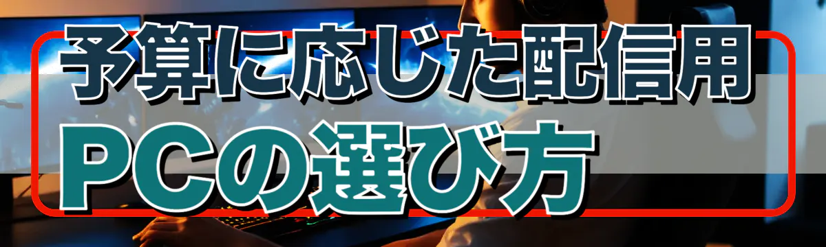 予算に応じた配信用PCの選び方 
