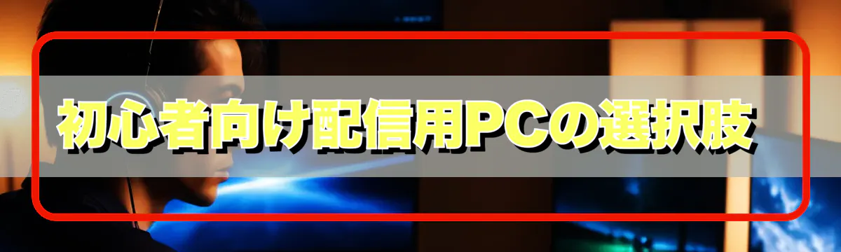 初心者向け配信用PCの選択肢 
