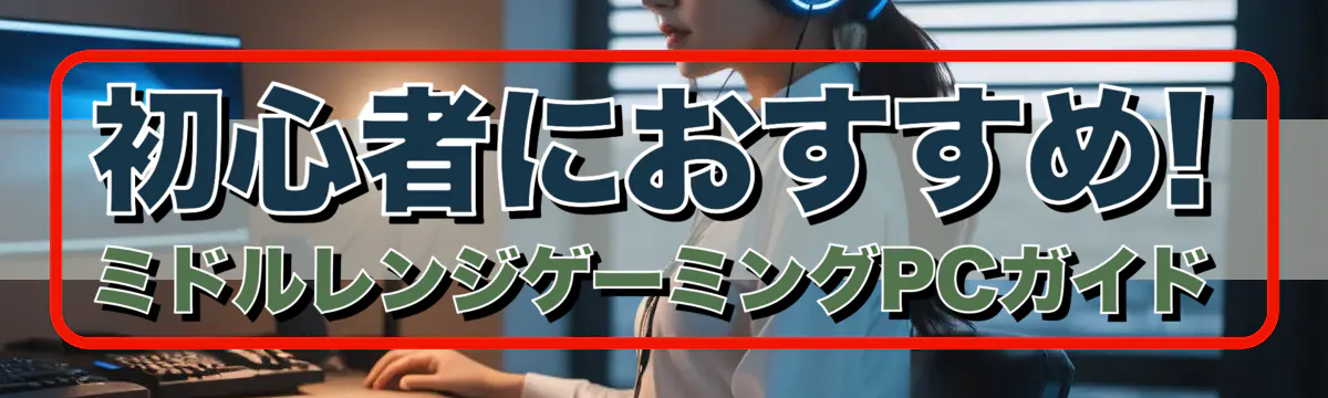 初心者におすすめ! ミドルレンジゲーミングPCガイド