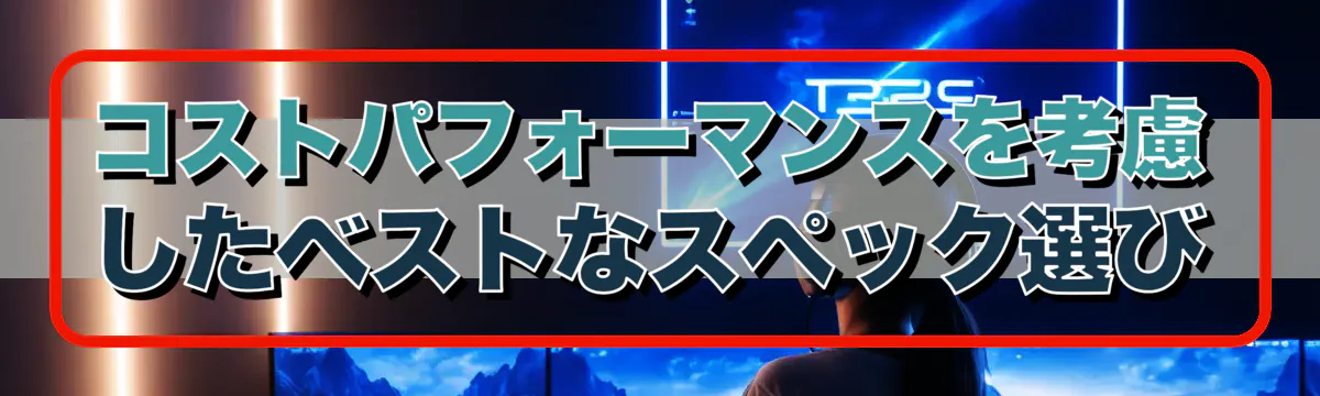 コストパフォーマンスを考慮したベストなスペック選び