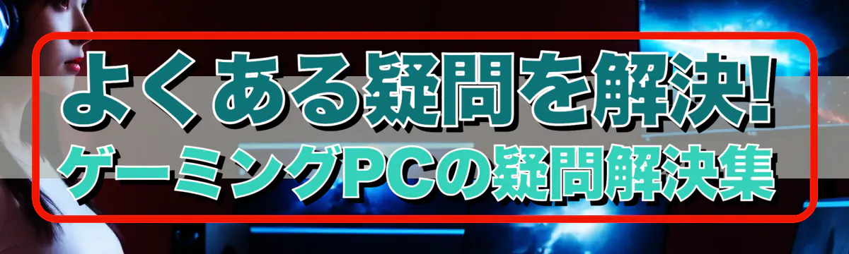よくある疑問を解決! ゲーミングPCの疑問解決集