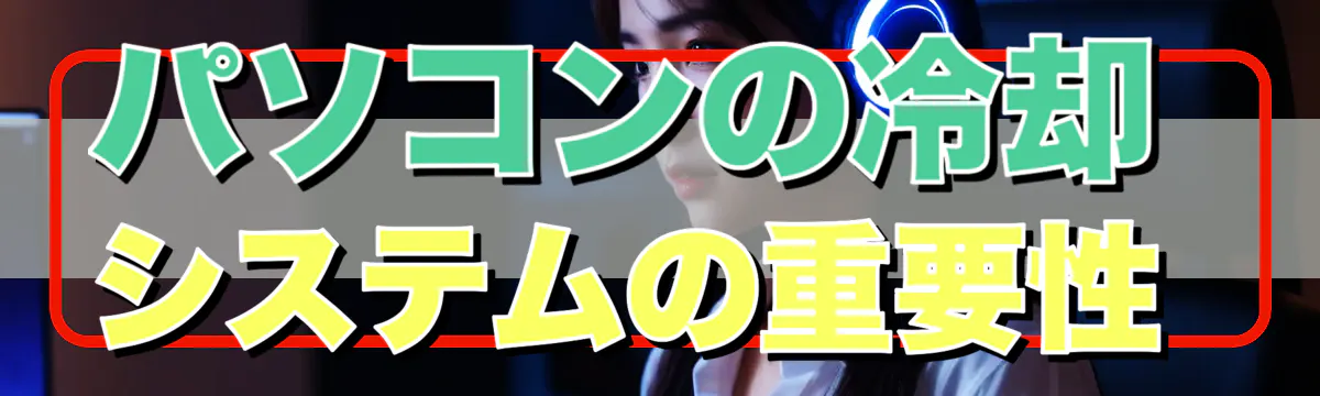 パソコンの冷却システムの重要性