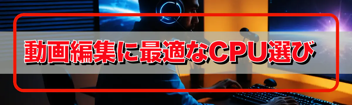 動画編集に最適なCPU選び