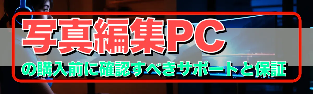 写真編集PCの購入前に確認すべきサポートと保証