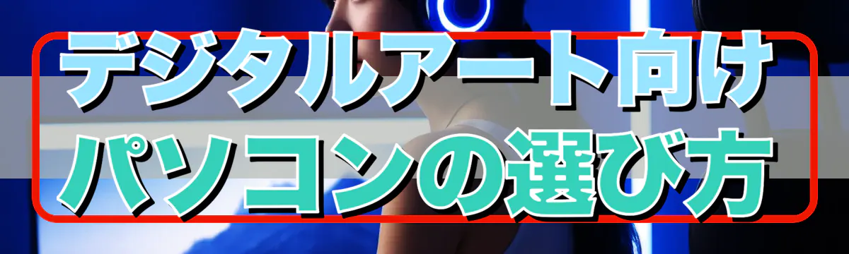 デジタルアート向けパソコンの選び方