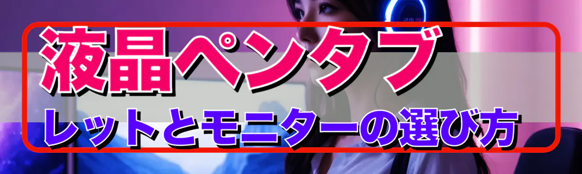 液晶ペンタブレットとモニターの選び方