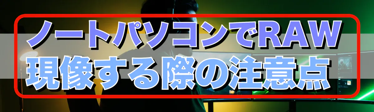 ノートパソコンでRAW現像する際の注意点