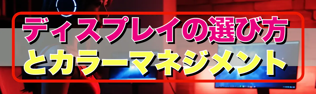 ディスプレイの選び方とカラーマネジメント