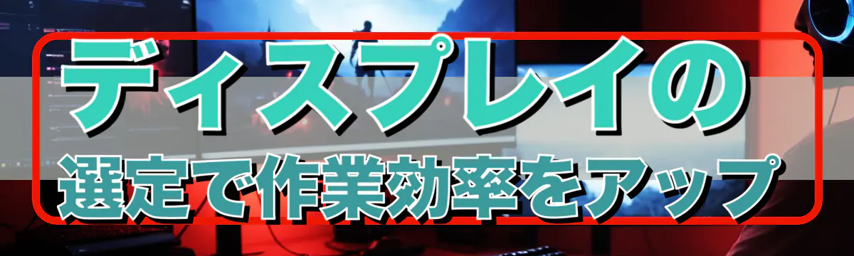 ディスプレイの選定で作業効率をアップ