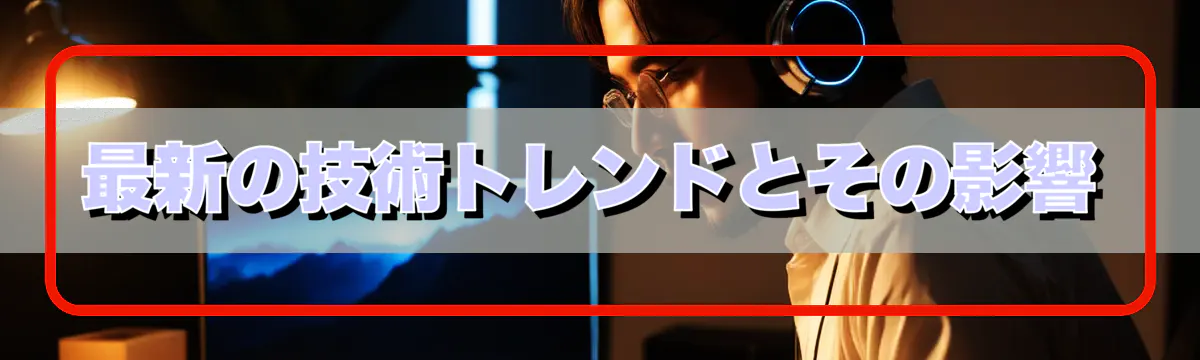 最新の技術トレンドとその影響