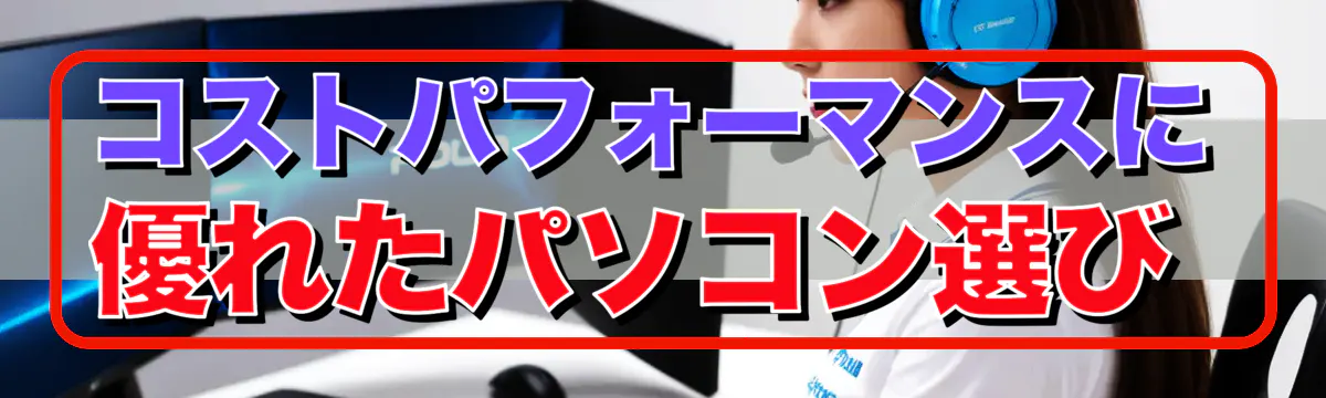 コストパフォーマンスに優れたパソコン選び