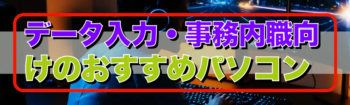 データ入力・事務内職向けのおすすめパソコン