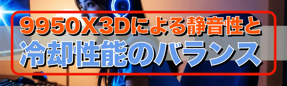 9950X3Dによる静音性と冷却性能のバランス