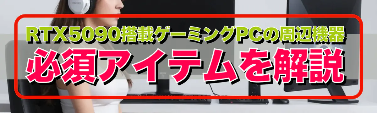 RTX5090搭載ゲーミングPCの周辺機器 必須アイテムを解説