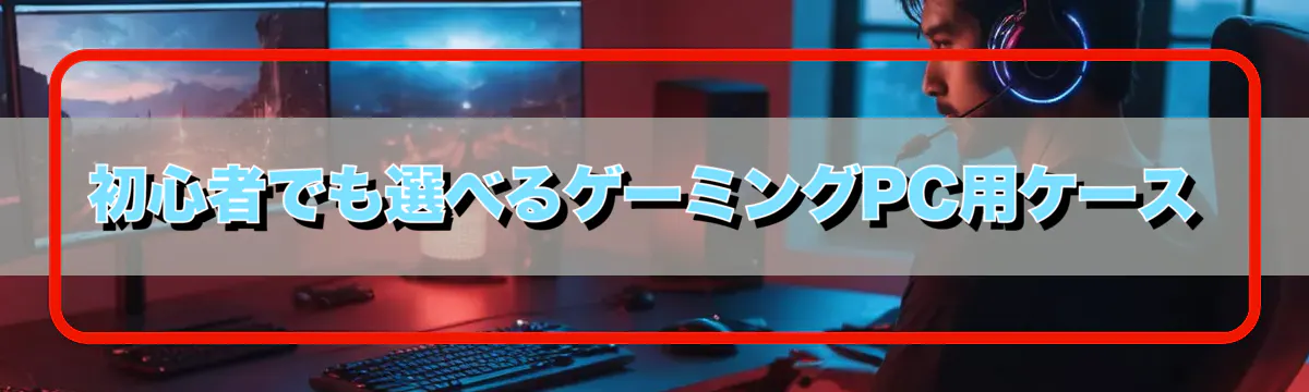 初心者でも選べるゲーミングPC用ケース
