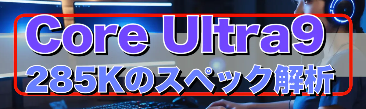 Core Ultra9 285Kのスペック解析
