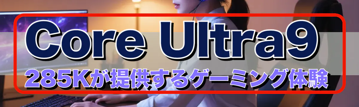 Core Ultra9 285Kが提供するゲーミング体験