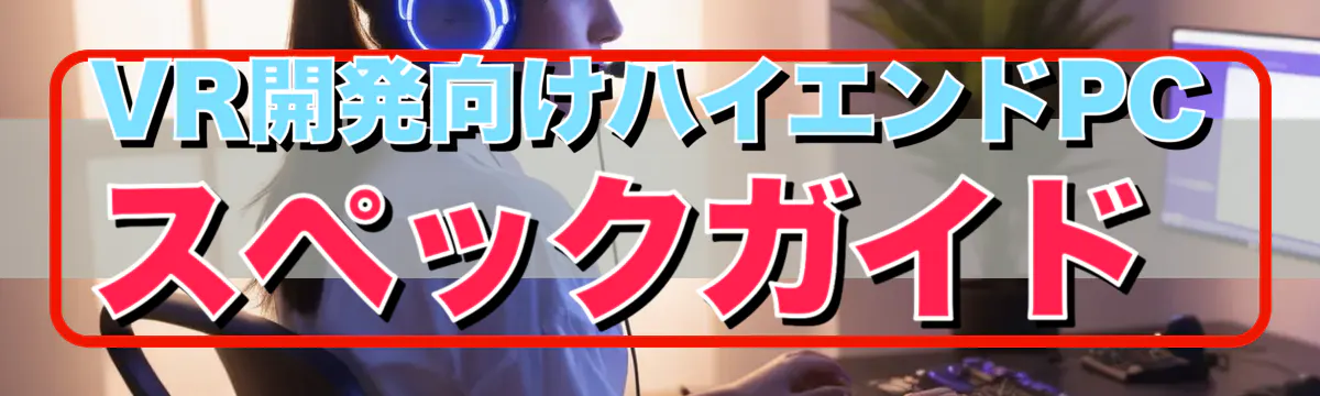 VR開発向けハイエンドPCスペックガイド