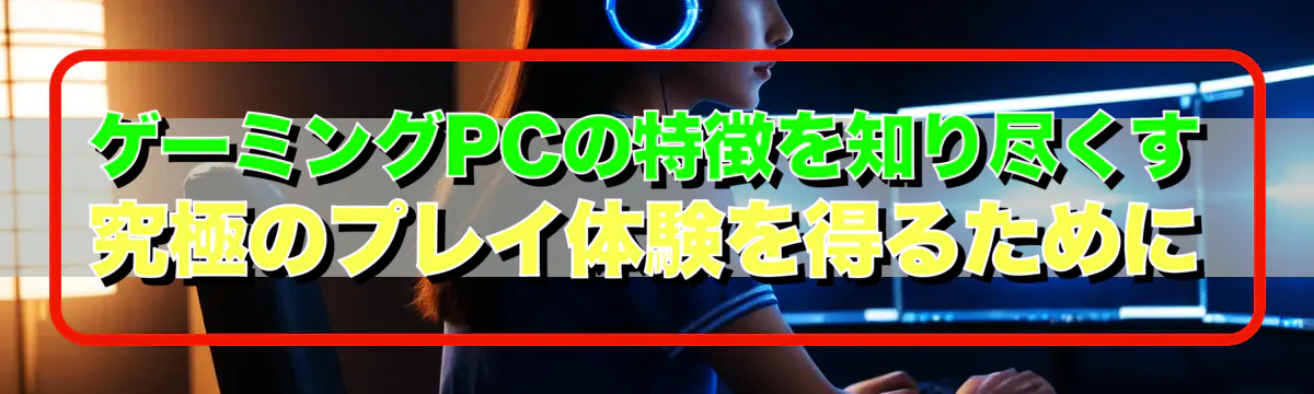 ゲーミングPCの特徴を知り尽くす 究極のプレイ体験を得るために