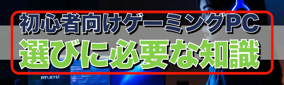初心者向けゲーミングPC選びに必要な知識