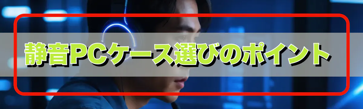 静音PCケース選びのポイント