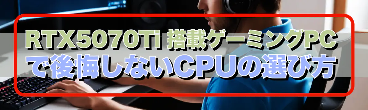 RTX5070Ti 搭載ゲーミングPCで後悔しないCPUの選び方