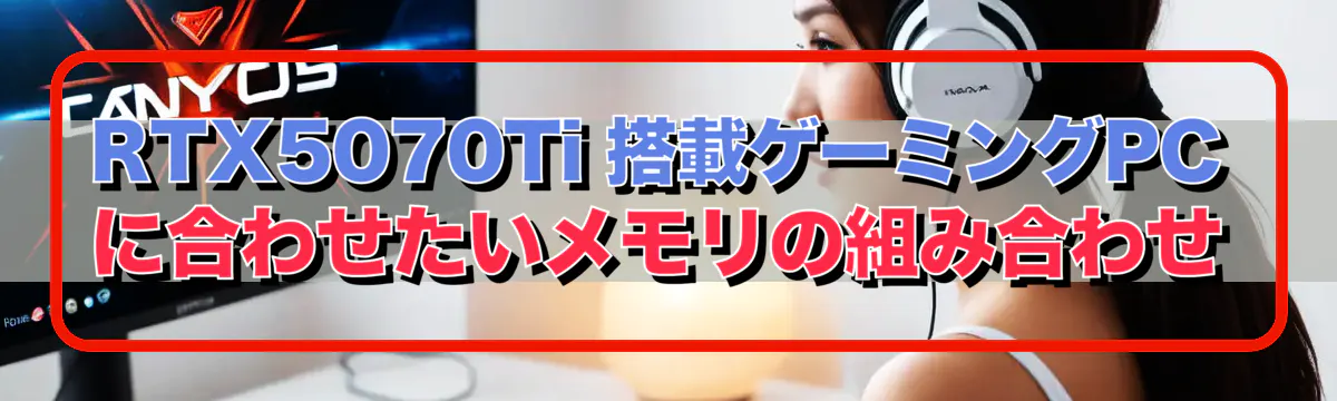 RTX5070Ti 搭載ゲーミングPCに合わせたいメモリの組み合わせ