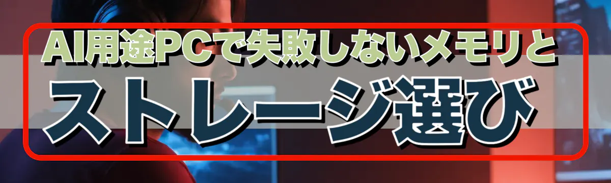 AI用途PCで失敗しないメモリとストレージ選び