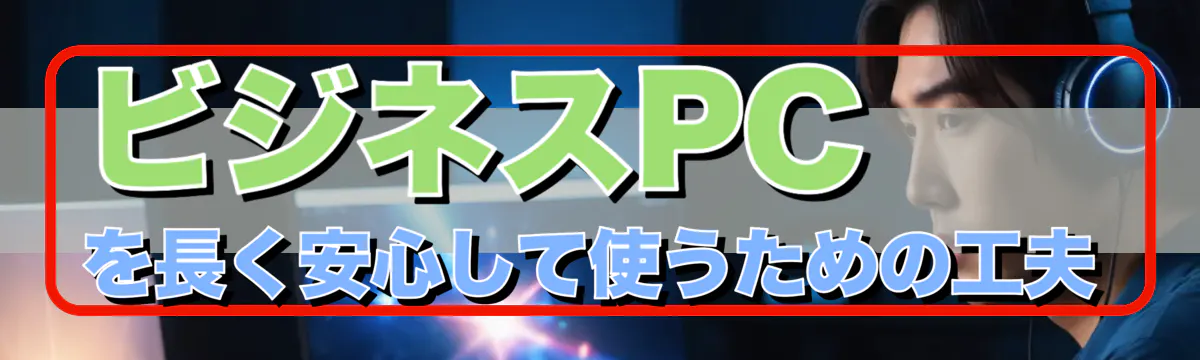 ビジネスPCを長く安心して使うための工夫