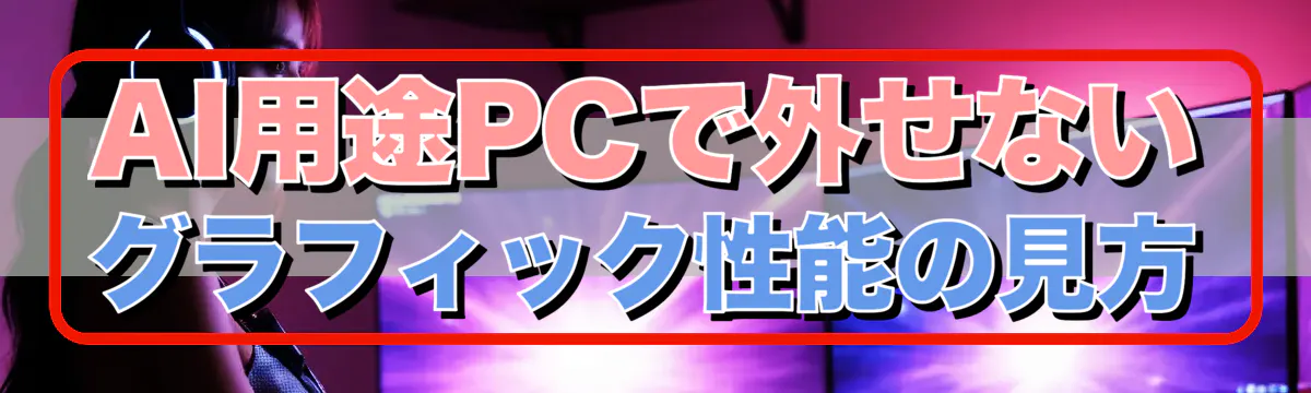AI用途PCで外せないグラフィック性能の見方