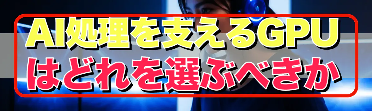 AI処理を支えるGPUはどれを選ぶべきか