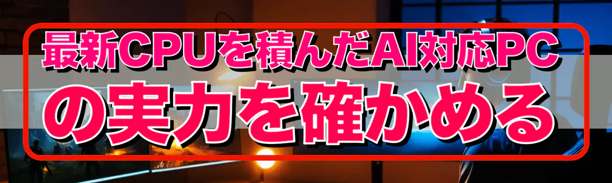 最新CPUを積んだAI対応PCの実力を確かめる