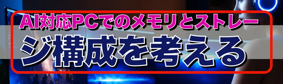 AI対応PCでのメモリとストレージ構成を考える