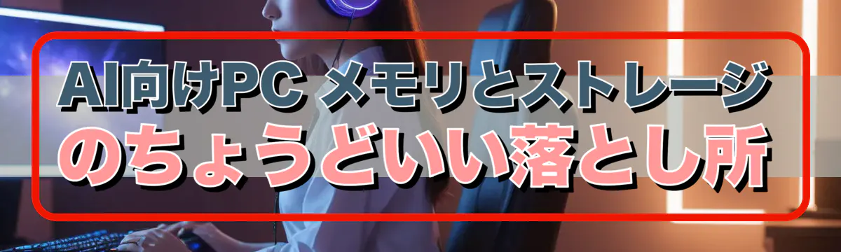 AI向けPC メモリとストレージのちょうどいい落とし所
